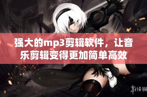 强大的mp3剪辑软件，让音乐剪辑变得更加简单高效