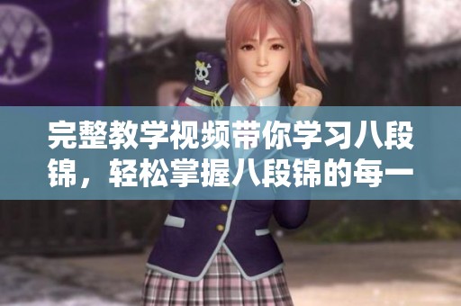 完整教学视频带你学习八段锦，轻松掌握八段锦的每一个动作技巧