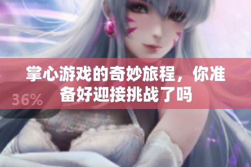 掌心游戏的奇妙旅程，你准备好迎接挑战了吗