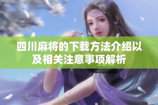 四川麻将的下载方法介绍以及相关注意事项解析