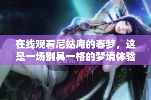 在线观看尼姑庵的春梦，这是一场别具一格的梦境体验。