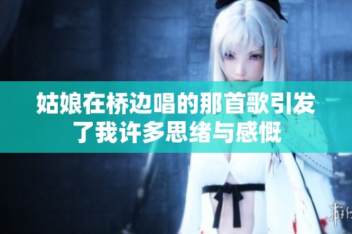 姑娘在桥边唱的那首歌引发了我许多思绪与感慨