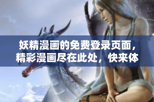 妖精漫画的免费登录页面，精彩漫画尽在此处，快来体验吧