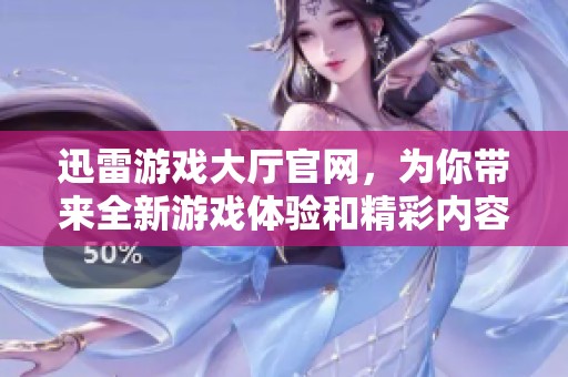 迅雷游戏大厅官网，为你带来全新游戏体验和精彩内容！