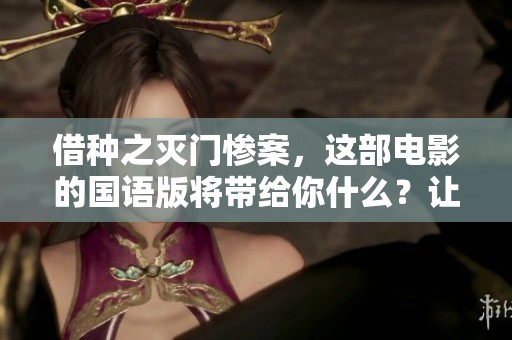 借种之灭门惨案，这部电影的国语版将带给你什么？让我们一起揭开它的故事。