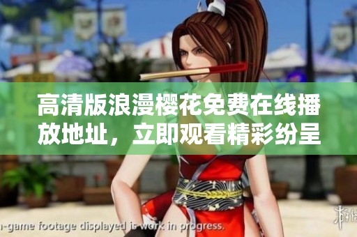 高清版浪漫樱花免费在线播放地址，立即观看精彩纷呈的樱花盛宴