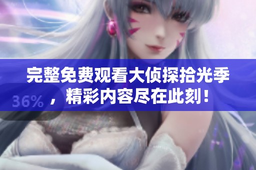 完整免费观看大侦探拾光季，精彩内容尽在此刻！