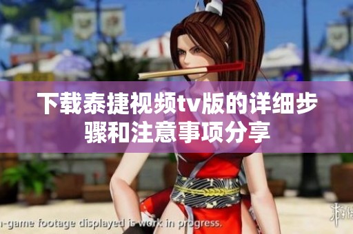 下载泰捷视频tv版的详细步骤和注意事项分享