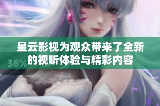 星云影视为观众带来了全新的视听体验与精彩内容