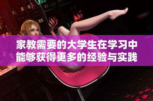家教需要的大学生在学习中能够获得更多的经验与实践机会
