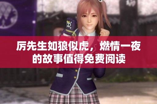 厉先生如狼似虎，燃情一夜的故事值得免费阅读