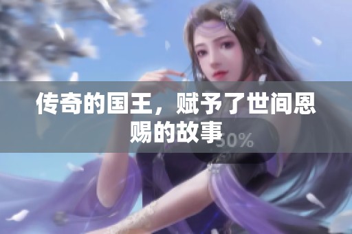 传奇的国王，赋予了世间恩赐的故事