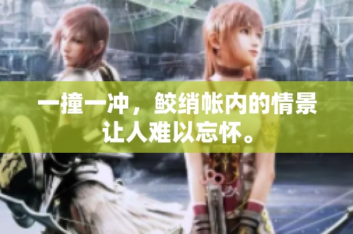 一撞一冲，鲛绡帐内的情景让人难以忘怀。