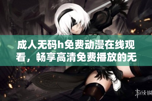 ****h免费动漫在线观看，畅享高清免费播放的无限乐趣与精彩。