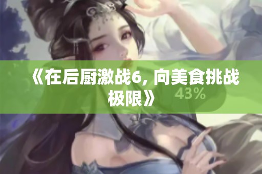 《在后厨激战6, 向美食挑战极限》
