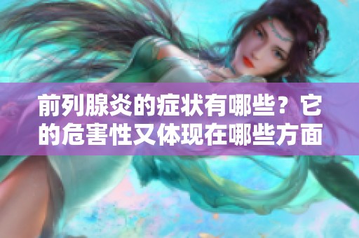 前列腺炎的症状有哪些？它的危害性又体现在哪些方面呢