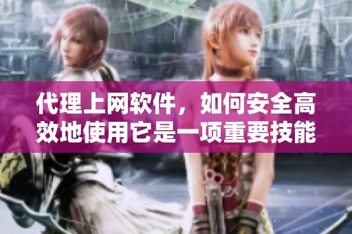 代理上网软件，如何安全高效地使用它是一项重要技能