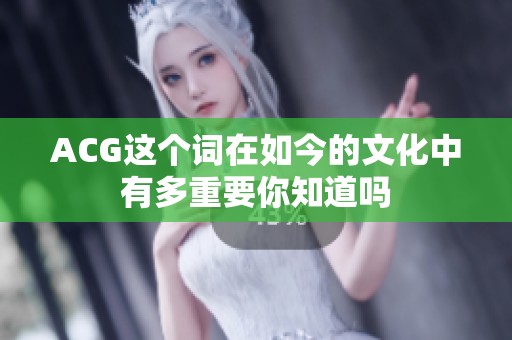 ACG这个词在如今的文化中有多重要你知道吗