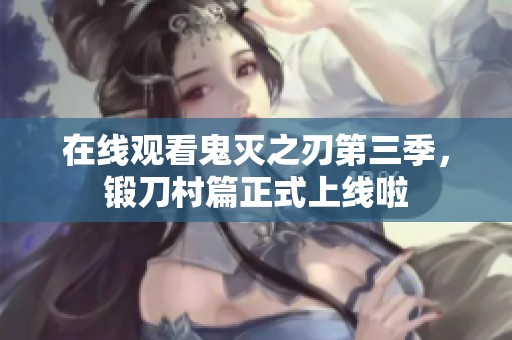 在线观看鬼灭之刃第三季，锻刀村篇正式上线啦