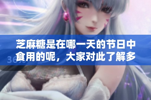 芝麻糖是在哪一天的节日中食用的呢，大家对此了解多少呢