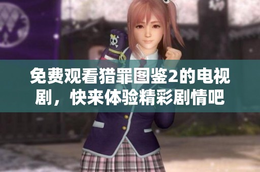 免费观看猎罪图鉴2的电视剧，快来体验精彩剧情吧