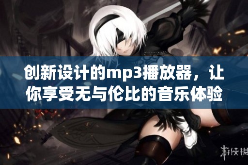 创新设计的mp3播放器，让你享受无与伦比的音乐体验