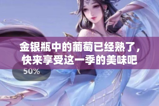 金银瓶中的葡萄已经熟了，快来享受这一季的美味吧