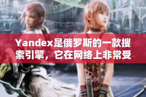 Yandex是俄罗斯的一款搜索引擎，它在网络上非常受欢迎