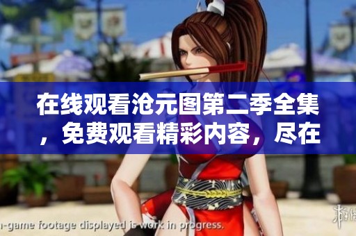 在线观看沧元图第二季全集，免费观看精彩内容，尽在这里！