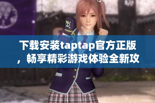 下载安装taptap官方正版，畅享精彩游戏体验全新攻略分享给你
