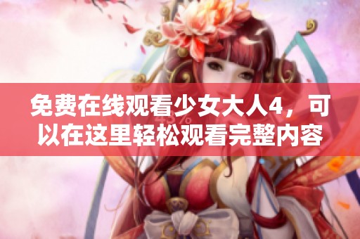 免费在线观看少女大人4，可以在这里轻松观看完整内容。