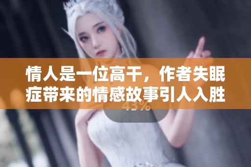 情人是一位高干，作者失眠症带来的情感故事引人入胜