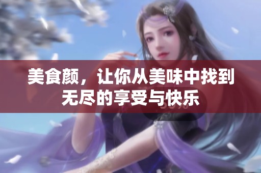 美食颜，让你从美味中找到无尽的享受与快乐
