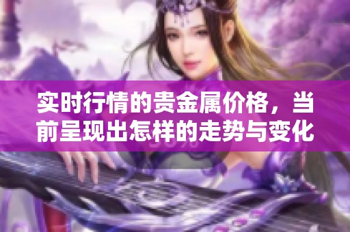实时行情的贵金属价格，当前呈现出怎样的走势与变化