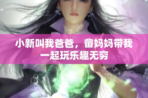 小新叫我爸爸，畲妈妈带我一起玩乐趣无穷