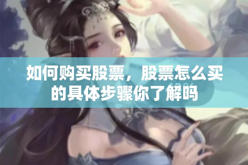 如何购买股票，股票怎么买的具体步骤你了解吗