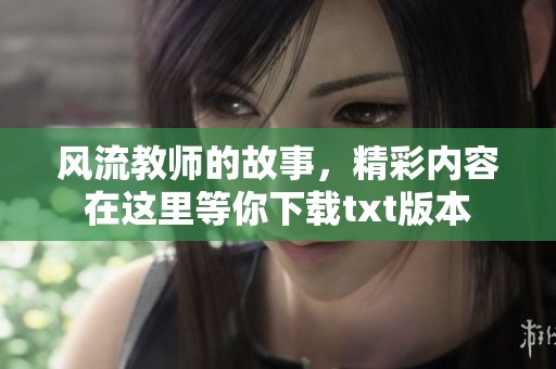 风流教师的故事，精彩内容在这里等你下载txt版本