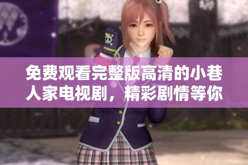 免费观看完整版高清的小巷人家电视剧，精彩剧情等你来体验！