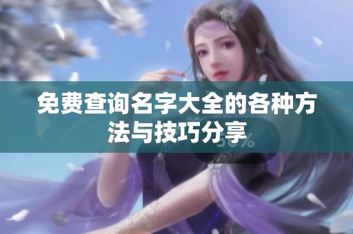 免费查询名字大全的各种方法与技巧分享