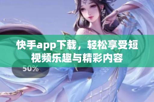 快手app下载，轻松享受短视频乐趣与精彩内容