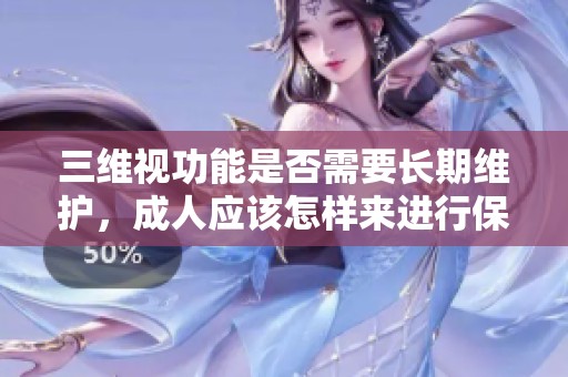 三维视功能是否需要长期维护，**应该怎样来进行保养？