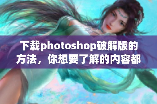 下载photoshop破解版的方法，你想要了解的内容都在这里