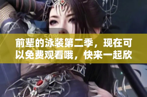 前辈的泳装第二季，现在可以免费观看哦，快来一起欣赏吧！