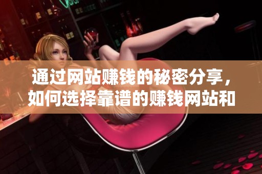 通过网站赚钱的秘密分享，如何选择靠谱的赚钱网站和方法