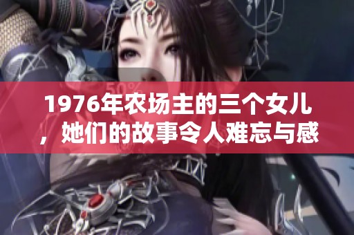 1976年农场主的三个女儿，她们的故事令人难忘与感动