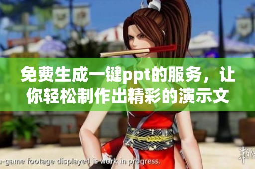 免费生成一键ppt的服务，让你轻松制作出精彩的演示文稿