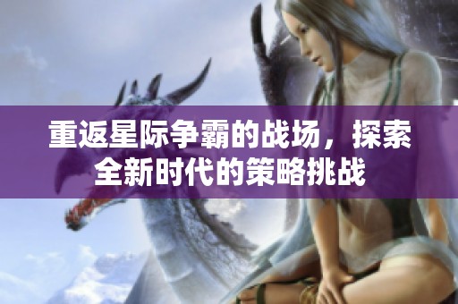 重返星际争霸的战场，探索全新时代的策略挑战
