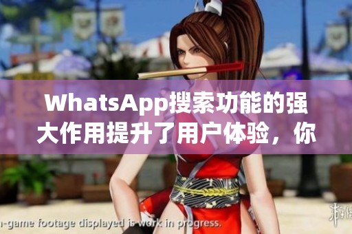 WhatsApp搜索功能的强大作用提升了用户体验，你知道吗？