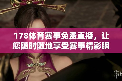 178**赛事免费直播，让您随时随地享受赛事精彩瞬间