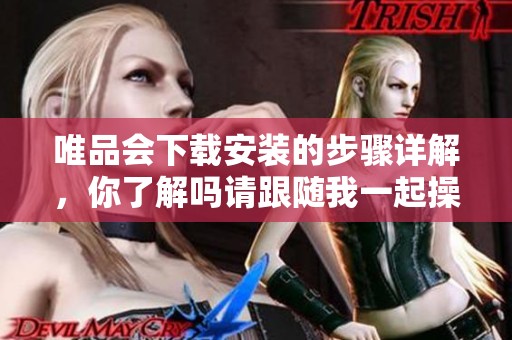 唯品会下载安装的步骤详解，你了解吗请跟随我一起操作吧